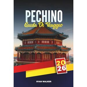WALKER, RYAN GUIDA DI VIAGGIO PECHINO 2026: Scopri la Grande Muraglia, la Città Proibita, i templi, i mercati e le meraviglie moderne della capitale cinese WALKER, RYAN GUIDA DI VIAGGIO PECHINO 2026: Scopri la Grande Muraglia, la Città Proibita, i templi, i mercati e le meraviglie moderne della capitale cinese