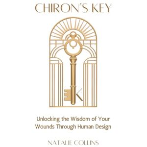 Collins, Natalie Marie Chiron's Key: Unlocking the Wisdom of Your Wounds Through Human Design (The Planets of Human Design Series) Collins, Natalie Marie Chiron's Key: Unlocking the Wisdom of Your Wounds Through Human Design (The Planets of Human Design Series)