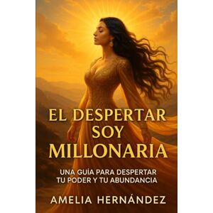 Hernández, Amelia El Despertar SoY Millonaria: Una guía para despertar tu poder y tu abundancia Hernández, Amelia El Despertar SoY Millonaria: Una guía para despertar tu poder y tu abundancia