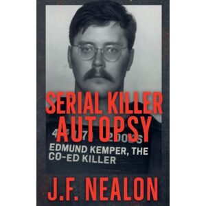 Nealon, J.F. Serial Killer Autopsy: Edmund Kemper (2) Nealon, J.F. Serial Killer Autopsy: Edmund Kemper (2)