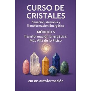 Autoformación, Cursos Curso de Cristales: Sanación, Armonía y Transformación Energética: Módulo 5: Transformación Energética: Más Allá de lo Físico Autoformación, Cursos Curso de Cristales: Sanación, Armonía y Transformación Energética: Módulo 5: Transformación Energética: Más Allá de lo Físico