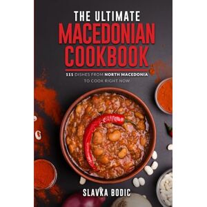 Bodic, Slavka The Ultimate Macedonian Cookbook: 111 Dishes From North Macedonia To Cook Right Now (Balkan food) Bodic, Slavka The Ultimate Macedonian Cookbook: 111 Dishes From North Macedonia To Cook Right Now (Balkan food)