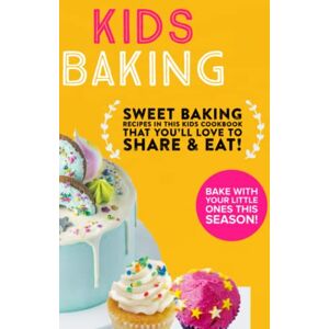 Press, Savour KIDS BAKING: Sweet Baking Recips In This Kids Cookbook That You'll Love To Share and Eat! Press, Savour KIDS BAKING: Sweet Baking Recips In This Kids Cookbook That You'll Love To Share and Eat!