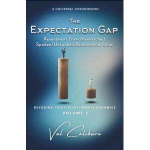 Caliburn, Val The Expectation Gap: Resentment From Mismatched Spoken/Unspoken Relationship Rules (Decoding Toxic Relationship Dynamics) Caliburn, Val The Expectation Gap: Resentment From Mismatched Spoken/Unspoken Relationship Rules (Decoding Toxic Relationship Dynamics)