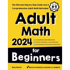 Nazari, Reza Adult Math for Beginners: The Ultimate Step by Step Guide and A Comprehensive Adult Math Refresher Nazari, Reza Adult Math for Beginners: The Ultimate Step by Step Guide and A Comprehensive Adult Math Refresher