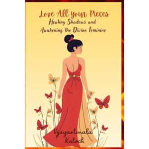 Vijayantimala Katoch Love all your pieces: Healing shadows and awakening the divine feminine Vijayantimala Katoch Love all your pieces: Healing shadows and awakening the divine feminine