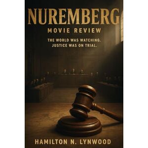 LYNWOOD, HAMILTON N. NUREMBERG Movie Review: "Cinema, History, and Justice: An In-Depth Analysis of James Vanderbilt’s Film Adaptation of Jack El-Hai’s Book on Trials That Shaped the Modern World LYNWOOD, HAMILTON N. NUREMBERG Movie Review: "Cinema, History, and Justice: An In-Depth Analysis of James Vanderbilt’s Film Adaptation of Jack El-Hai’s Book on Trials That Shaped the Modern World