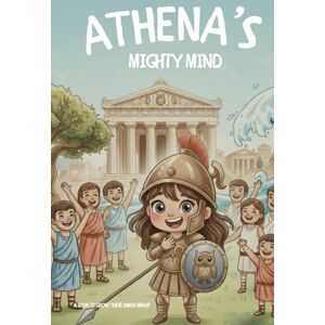Vrenozi, Robby ATHENA’S MIGHTY MIND: A Book to Grow Their Inner Brave An Empowering Children's Book on Bravery and Cleverness, Inspired by Greek Mythology 8 x 8 inches, 23 pages Vrenozi, Robby ATHENA’S MIGHTY MIND: A Book to Grow Their Inner Brave An Empowering Children's Book on Bravery and Cleverness, Inspired by Greek Mythology 8 x 8 inches, 23 pages