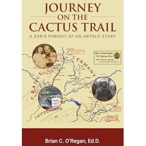 O'Regan, Dr. Brian C Journey On The Cactus Trail: A Son's Pursuit of an Untold Story O'Regan, Dr. Brian C Journey On The Cactus Trail: A Son's Pursuit of an Untold Story
