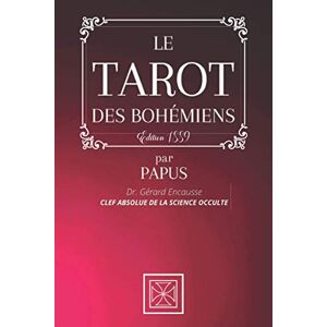 Papus LE TAROT DES BOHÉMIENS: La Clef Absolue de la Science Occulte par Dr Gérard Encausse Édition 1889 Papus LE TAROT DES BOHÉMIENS: La Clef Absolue de la Science Occulte par Dr Gérard Encausse Édition 1889