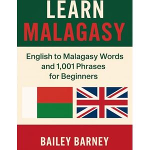 Barney, Bailey Learn Malagasy: English to Malagasy Words and 1,001 Phrases for Beginners Barney, Bailey Learn Malagasy: English to Malagasy Words and 1,001 Phrases for Beginners
