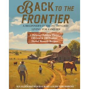Haywood, Sue Ellen Back To The Frontier: A Beginners Guide to Off-Grid Living For Families Haywood, Sue Ellen Back To The Frontier: A Beginners Guide to Off-Grid Living For Families