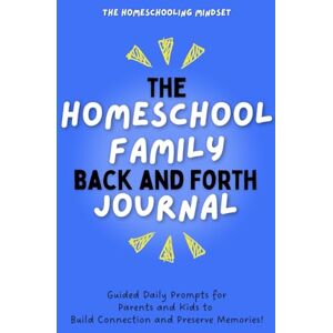 Mindset, The Homeschooling The Homeschool Family Back and Forth Journal: Guided Daily Prompts for Parents and Kids to Build Connection and Preserve Memories! Mindset, The Homeschooling The Homeschool Family Back and Forth Journal: Guided Daily Prompts for Parents and Kids to Build Connection and Preserve Memories!