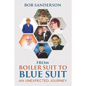 Sanderson, Mr Bob From Boiler Suit to Blue Suit: An unexpected Journey Sanderson, Mr Bob From Boiler Suit to Blue Suit: An unexpected Journey