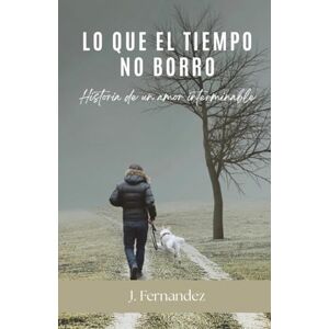 fernandez, J. F Jonathan Fabricio Lo que el tiempo no borro: Historia de un amor interminable fernandez, J. F Jonathan Fabricio Lo que el tiempo no borro: Historia de un amor interminable