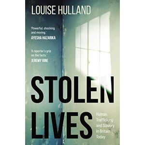 Louise Hulland Stolen Lives: Human Trafficking and Slavery in Britain Today Louise Hulland Stolen Lives: Human Trafficking and Slavery in Britain Today