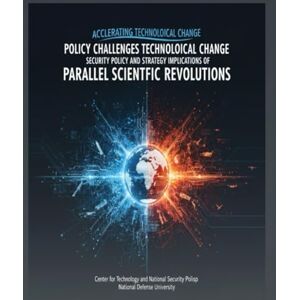 Center for Technology and National Security Policy Policy Challenges of Accelerating Technological Change: Security Policy and Strategy Implications of Parallel Scientific Revolutions Center for Technology and National Security Policy Policy Challenges of Accelerating Technological Change: Security Policy and Strategy Implications of Parallel Scientific Revolutions