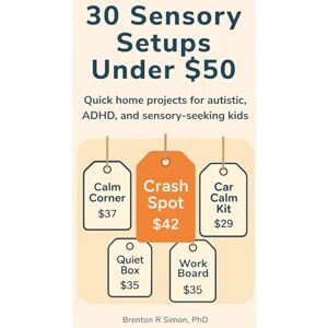 Simon, Dr Brenton R 30 Sensory Setups Under $50: 30 Fast Setups for Autistic, ADHD, and Sensory-Seeking Kids (Sensory & Regulation Playbooks) Simon, Dr Brenton R 30 Sensory Setups Under $50: 30 Fast Setups for Autistic, ADHD, and Sensory-Seeking Kids (Sensory & Regulation Playbooks)