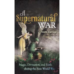 Davies, Owen A Supernatural War: Magic, Divination, and Faith during the First World War Davies, Owen A Supernatural War: Magic, Divination, and Faith during the First World War