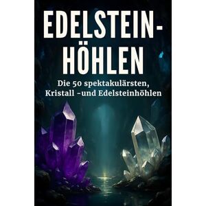 Schmidt, Leon Edelstein-Höhlen: Die 50 spektakulärsten Kristall- und Edelsteinhöhlen Schmidt, Leon Edelstein-Höhlen: Die 50 spektakulärsten Kristall- und Edelsteinhöhlen