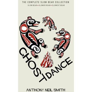 Smith, Anthony Neil Ghost Dance: The Complete Slow Bear Collection Smith, Anthony Neil Ghost Dance: The Complete Slow Bear Collection