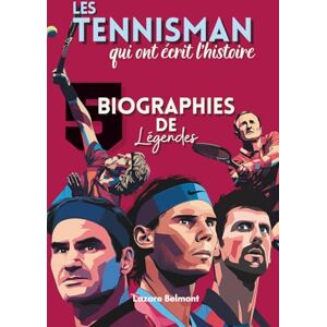 BELMONT, Lazare Les Tennisman qui ont écrit l’histoire : 5 biographies de légendes: Nadal, Federer, Djokovic, Laver et Borg – Parcours, défis et inspiration des légendes du tennis BELMONT, Lazare Les Tennisman qui ont écrit l’histoire : 5 biographies de légendes: Nadal, Federer, Djokovic, Laver et Borg – Parcours, défis et inspiration des légendes du tennis