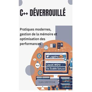 Greystone, Elian C++ déverrouillé: Pratiques modernes, gestion de la mémoire et optimisation des performances Greystone, Elian C++ déverrouillé: Pratiques modernes, gestion de la mémoire et optimisation des performances
