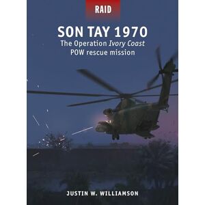 Justin W. Williamson Son Tay 1970: The Operation Ivory Coast POW rescue mission: 60 (Raid) Justin W. Williamson Son Tay 1970: The Operation Ivory Coast POW rescue mission: 60 (Raid)
