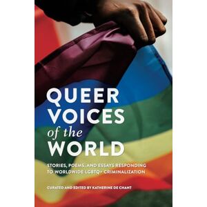 De Chant, Katherine Queer Voices of the World: Stories, Poems, and Essays Responding to Worldwide LGBTQ+ Criminalization (Rapid Response Publishing Series) De Chant, Katherine Queer Voices of the World: Stories, Poems, and Essays Responding to Worldwide LGBTQ+ Criminalization (Rapid Response Publishing Series)