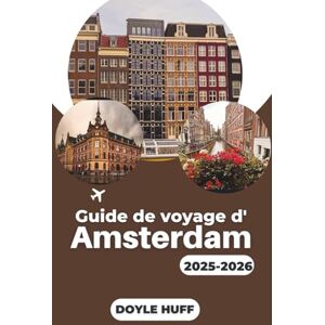 HUFF, DOYLE Guide de voyage d'Amsterdam 2025-2026: Découvrez l'art néerlandais, les aventures sur les canaux et les expériences locales qui donnent vie à la culture de la ville HUFF, DOYLE Guide de voyage d'Amsterdam 2025-2026: Découvrez l'art néerlandais, les aventures sur les canaux et les expériences locales qui donnent vie à la culture de la ville