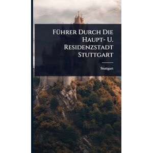 (Germany), Stuttgart FÃ1/4hrer Durch Die Haupt- U. Residenzstadt Stuttgart (Germany), Stuttgart FÃ1/4hrer Durch Die Haupt- U. Residenzstadt Stuttgart