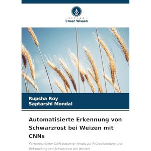 Roy, Rupsha Automatisierte Erkennung von Schwarzrost bei Weizen mit CNNs: Fortschrittlicher CNN-basierter Ansatz zur Früherkennung und Bekämpfung von Schwarzrost bei Weizen Roy, Rupsha Automatisierte Erkennung von Schwarzrost bei Weizen mit CNNs: Fortschrittlicher CNN-basierter Ansatz zur Früherkennung und Bekämpfung von Schwarzrost bei Weizen