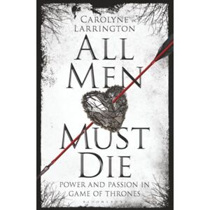 Larrington, Carolyne All Men Must Die: Power and Passion in Game of Thrones Larrington, Carolyne All Men Must Die: Power and Passion in Game of Thrones
