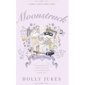 Jukes, Holly Moonstruck: Liberty Grove University Book Three Jukes, Holly Moonstruck: Liberty Grove University Book Three