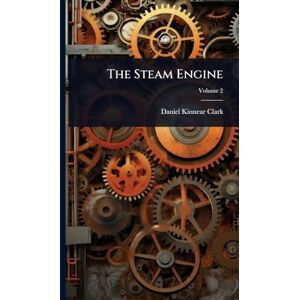 Clark, Daniel Kinnear The Steam Engine Clark, Daniel Kinnear The Steam Engine