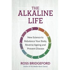 Bridgeford, Ross The Alkaline Life: New Science to Rebalance Your Body, Reverse Aging, and Prevent Disease: New Science to Rebalance Your Body, Reverse Ageing and Prevent Disease Bridgeford, Ross The Alkaline Life: New Science to Rebalance Your Body, Reverse Aging, and Prevent Disease: New Science to Rebalance Your Body, Reverse Ageing and Prevent Disease