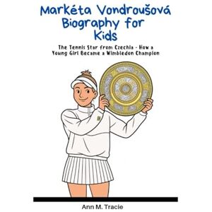 M.Tracie, Ann Markéta Vondroušová Biography for Kids: The Tennis Star from Czechia – How a Young Girl Became a Wimbledon Champion (Women Sport Stars Biography for kids) M.Tracie, Ann Markéta Vondroušová Biography for Kids: The Tennis Star from Czechia – How a Young Girl Became a Wimbledon Champion (Women Sport Stars Biography for kids)