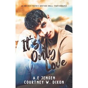 Dixon, Courtney W. It's Only Love A Small Town MM Best Friend's Brother Romance Dixon, Courtney W. It's Only Love A Small Town MM Best Friend's Brother Romance