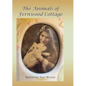 Wynne, Katherine Ann The Animals of Fernwood Cottage Wynne, Katherine Ann The Animals of Fernwood Cottage