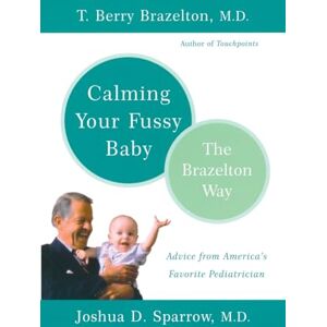 Brazelton, T. Berry Calming Your Fussy Baby: The Brazelton Way Brazelton, T. Berry Calming Your Fussy Baby: The Brazelton Way