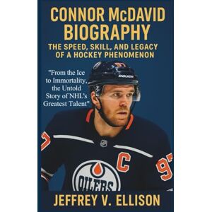 V. ELLISON, JEFFREY CONNOR MCDAVID BIOGRAPHY: The Speed, Skill, and Legacy of a Hockey Phenomenon “From the Ice to Immortality, the Untold Story of NHL's Greatest Talent” V. ELLISON, JEFFREY CONNOR MCDAVID BIOGRAPHY: The Speed, Skill, and Legacy of a Hockey Phenomenon “From the Ice to Immortality, the Untold Story of NHL's Greatest Talent”