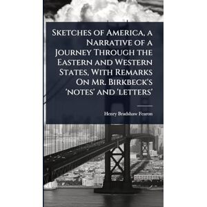 Fearon, Henry Bradshaw Sketches of America, a Narrative of a Journey Through the Eastern and Western States, With Remarks On Mr. Birkbeck's 'notes' and 'letters' Fearon, Henry Bradshaw Sketches of America, a Narrative of a Journey Through the Eastern and Western States, With Remarks On Mr. Birkbeck's 'notes' and 'letters'