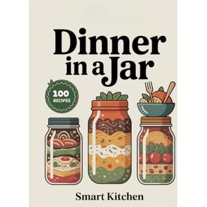 Kitchen, Smart Dinner In a jar: Easy, Flavorful, and Make-Ahead Jar Meals for Busy Nights — Wholesome Soups, Salads, Pasta & Comfort Dinners on the Go (Delicious in a Jar: The Ultimate Mason Jar Cookbook Series) Kitchen, Smart Dinner In a jar: Easy, Flavorful, and Make-Ahead Jar Meals for Busy Nights — Wholesome Soups, Salads, Pasta & Comfort Dinners on the Go (Delicious in a Jar: The Ultimate Mason Jar Cookbook Series)