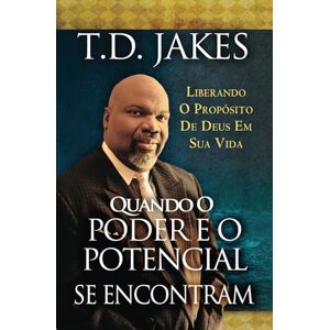 Jakes, T.D. Quand O Poder e o Potencial se Encontram: Liberando O Propósito de Deus Em Sua Vida Jakes, T.D. Quand O Poder e o Potencial se Encontram: Liberando O Propósito de Deus Em Sua Vida