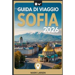 Larsen, Mark Guida di viaggio Sofia 2026: Esplora la capitale della Bulgaria con approfondimenti locali, gemme nascoste e consigli pratici Larsen, Mark Guida di viaggio Sofia 2026: Esplora la capitale della Bulgaria con approfondimenti locali, gemme nascoste e consigli pratici