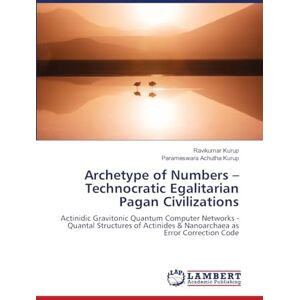 Kurup, Ravikumar Archetype of Numbers Technocratic Egalitarian Pagan Civilizations: Actinidic Gravitonic Quantum Computer Networks Quantal Structures of Actinides & Nanoarchaea as Error Correction Code Kurup, Ravikumar Archetype of Numbers Technocratic Egalitarian Pagan Civilizations: Actinidic Gravitonic Quantum Computer Networks Quantal Structures of Actinides & Nanoarchaea as Error Correction Code