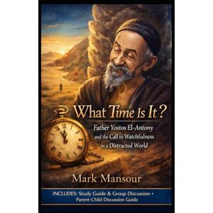 Mansour, Mark What Time Is It?”. Father Yostos El-Antony and the Call to Watchfulness in a Distracted World: Father Yostos El-Antony and the Call to Watchfulness in a Distracted World (Spiritual) Mansour, Mark What Time Is It?”. Father Yostos El-Antony and the Call to Watchfulness in a Distracted World: Father Yostos El-Antony and the Call to Watchfulness in a Distracted World (Spiritual)