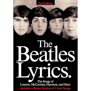 The Beatles Lyrics 2nd Edition: The Songs of Lennon, McCartney, Harrison and Starr The Beatles Lyrics 2nd Edition: The Songs of Lennon, McCartney, Harrison and Starr