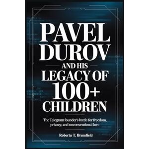 Brumfield, Roberta T. Pavel Durov and His Legacy of 100+ Children: The Telegram Founder’s Battle for Freedom, Privacy, and Unconventional Love Brumfield, Roberta T. Pavel Durov and His Legacy of 100+ Children: The Telegram Founder’s Battle for Freedom, Privacy, and Unconventional Love