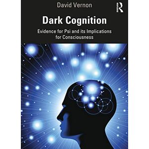 Vernon, David Dark Cognition: Evidence for Psi and its Implications for Consciousness Vernon, David Dark Cognition: Evidence for Psi and its Implications for Consciousness